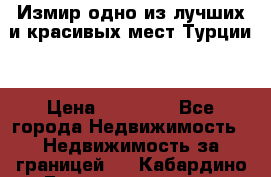 Измир одно из лучших и красивых мест Турции. › Цена ­ 81 000 - Все города Недвижимость » Недвижимость за границей   . Кабардино-Балкарская респ.,Нальчик г.